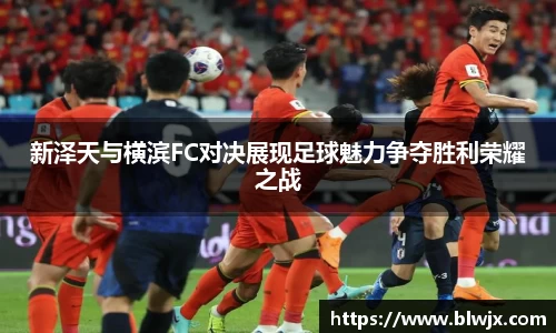 新泽天与横滨FC对决展现足球魅力争夺胜利荣耀之战