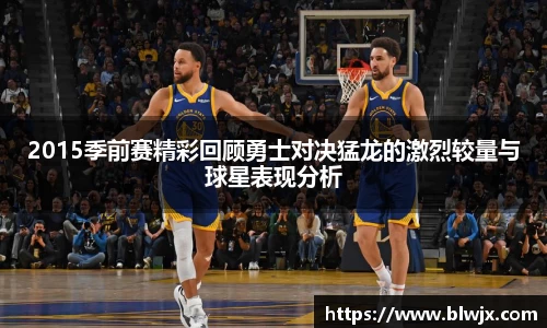 2015季前赛精彩回顾勇士对决猛龙的激烈较量与球星表现分析