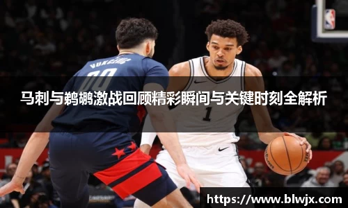 马刺与鹈鹕激战回顾精彩瞬间与关键时刻全解析