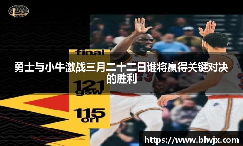 勇士与小牛激战三月二十二日谁将赢得关键对决的胜利