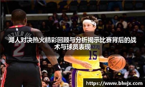 湖人对决热火精彩回顾与分析揭示比赛背后的战术与球员表现