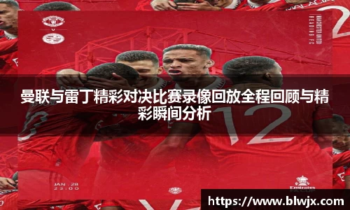 曼联与雷丁精彩对决比赛录像回放全程回顾与精彩瞬间分析