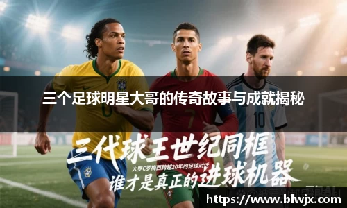 三个足球明星大哥的传奇故事与成就揭秘