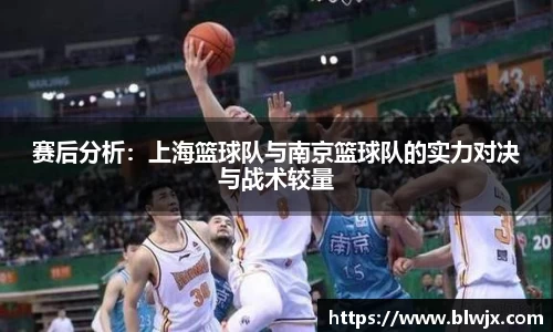 赛后分析：上海篮球队与南京篮球队的实力对决与战术较量
